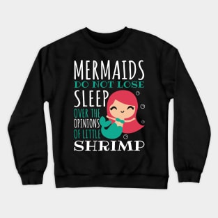 Mermaids Do Not Lose Sleep Over The Opinions Of Little Shrimp Crewneck Sweatshirt